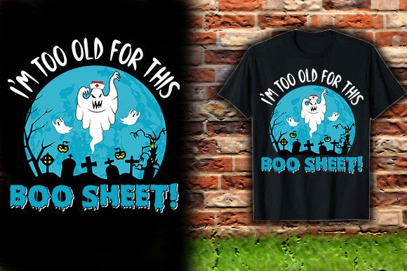 I M-TOO-OLD-for-THIS-BOO-SHEET T-Shirt Graphics